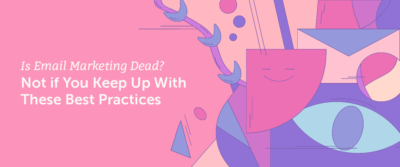 Cover Image for Is Email Marketing Dead? Not if You Keep Up With These Best Practices