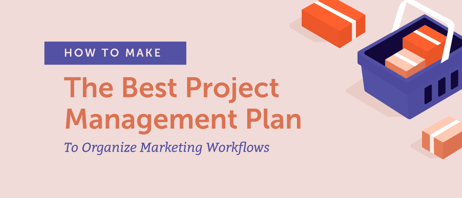 Cover Image for How to Make the Best Project Management Plan To Organize Marketing Workflows