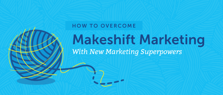 Cover Image for How To Overcome Makeshift Marketing With New Marketing Superpowers