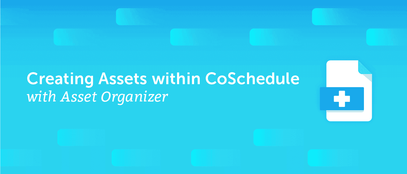 Cover Image for Creating Assets within CoSchedule with Asset Organizer