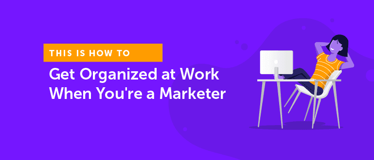 Cover Image for How to Get Organized at Work When You’re a Marketer