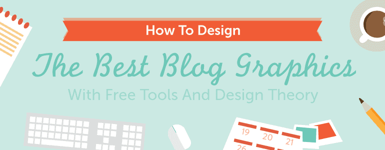 Cover Image for How To Design The Best Blog Graphics With Free Tools And Design Theory