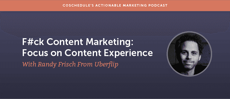 Cover Image for F#ck Content Marketing: Focus on Content Experience With Randy Frisch From Uberflip [AMP 128]