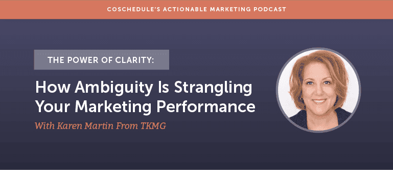 Cover Image for The Power Of Clarity: How Ambiguity Is Strangling Your Marketing Performance With Karen Martin From TKMG [AMP 138]