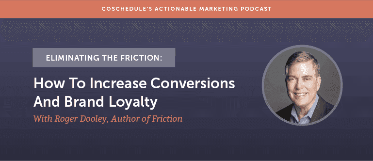 Cover Image for Eliminating The Friction: How To Increase Conversions And Brand Loyalty With Roger Dooley Author of Friction [AMP 136]