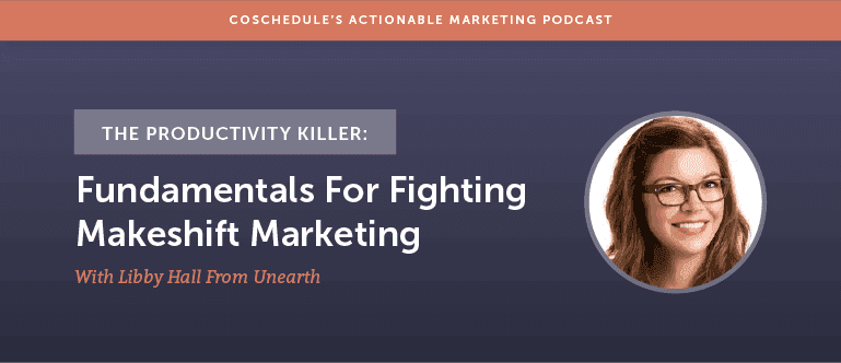 Cover Image for The Productivity Killer: Fundamentals For Fighting Makeshift Marketing With Libby Hall From Unearth [AMP 142]