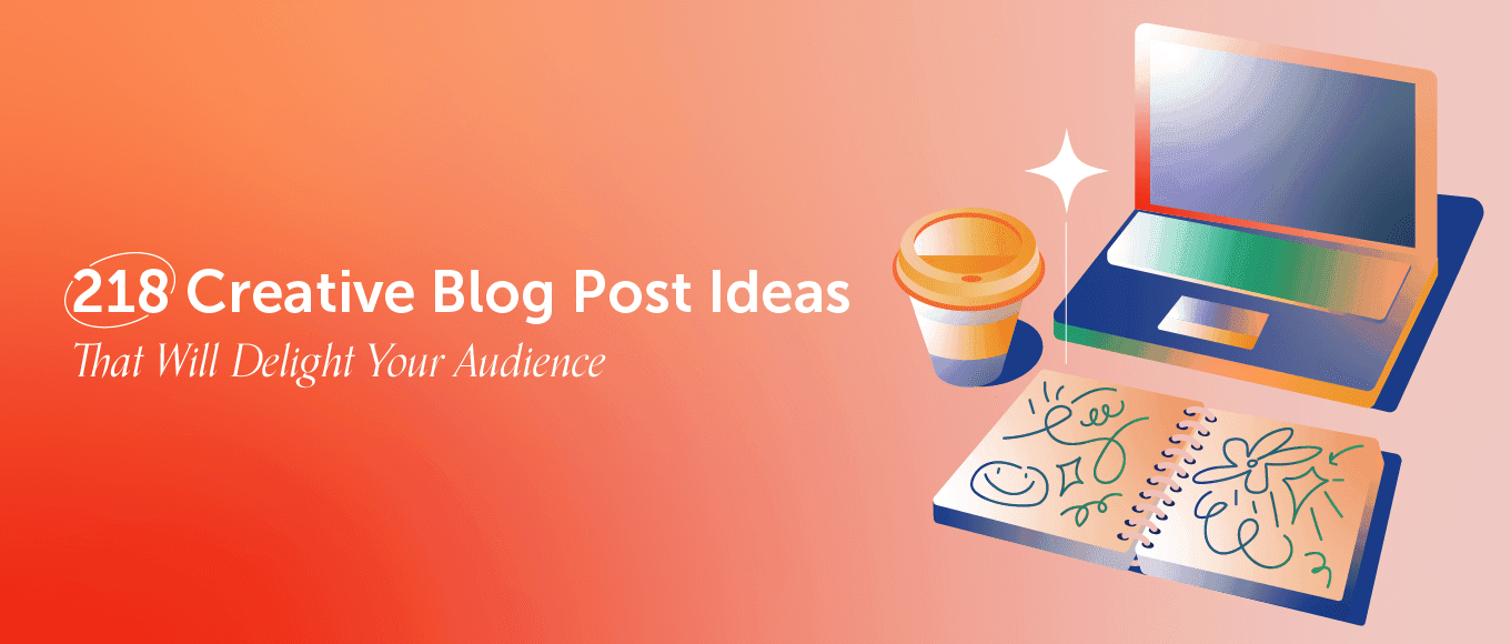 Cover Image for 218 Creative Blog Post Ideas That Will Delight Your Audience
