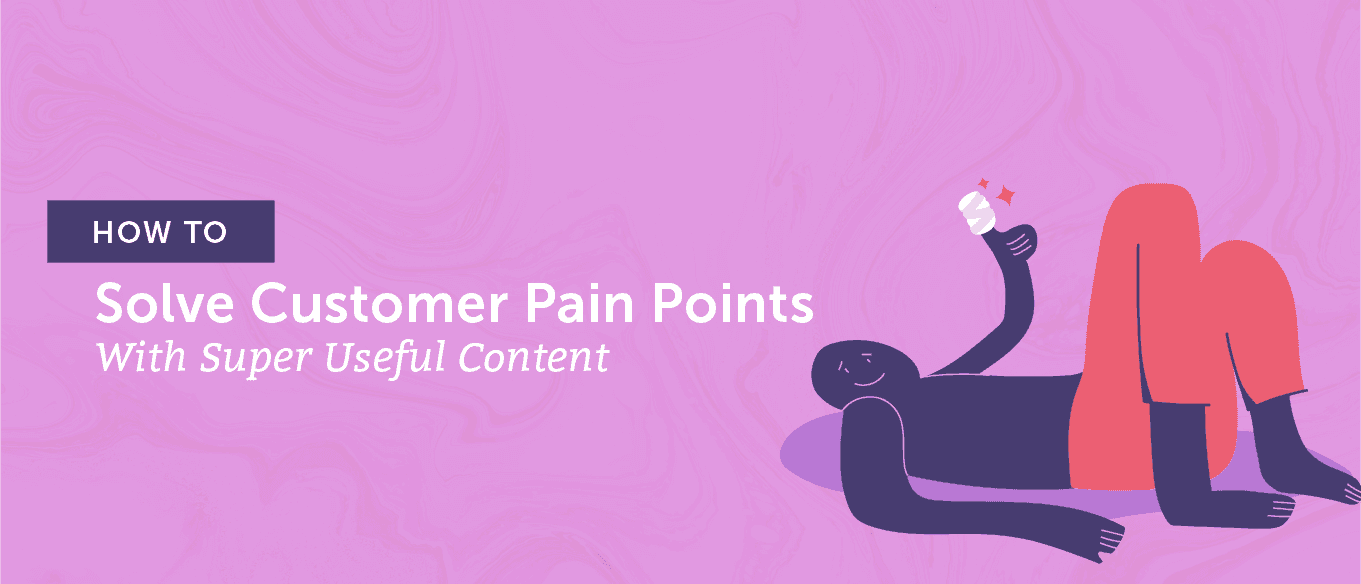 Cover Image for How To Solve Customer Pain Points With Super Useful Content