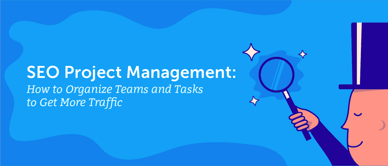 Cover Image for SEO Project Management: How to Organize Teams and Tasks to Get More Traffic (Templates)