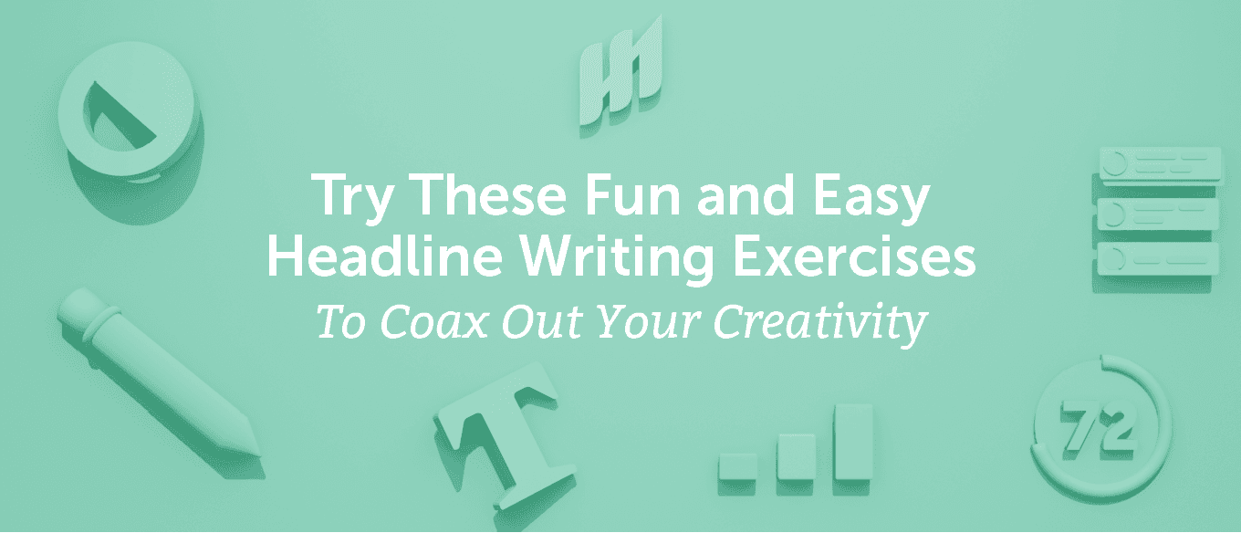 Cover Image for Try These 7 Fun and Easy Headline Writing Exercises To Coax Out Your Creativity