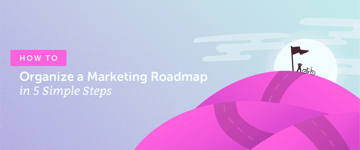 How to Organize a Marketing Roadmap in 5 Simple Steps