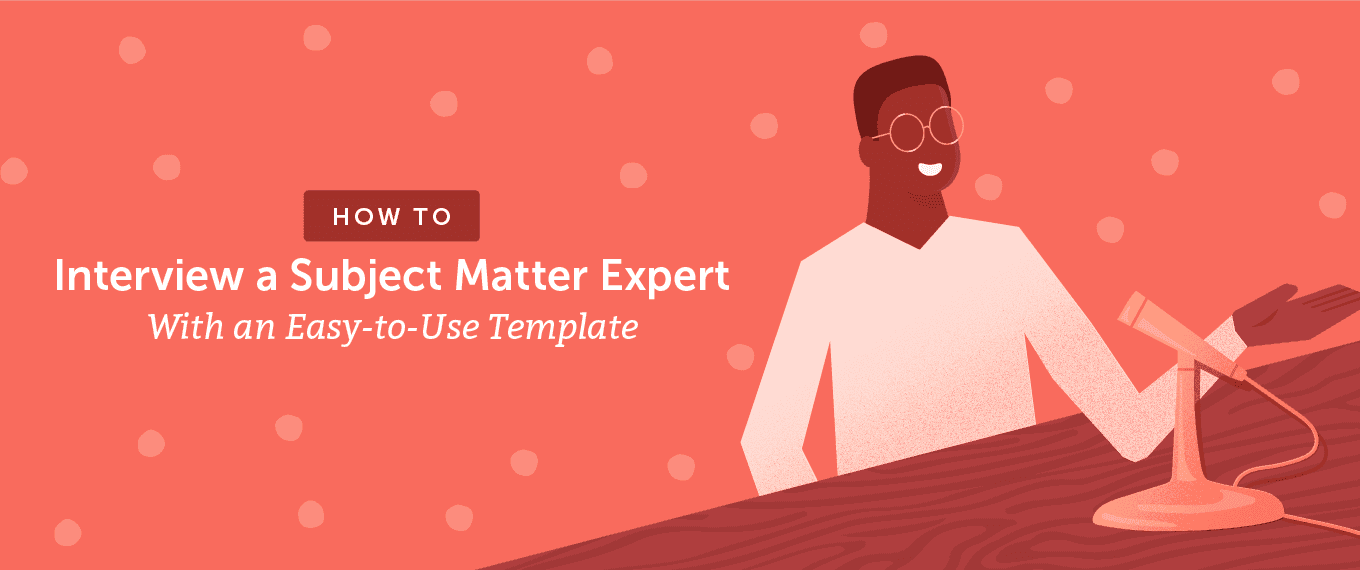 Cover Image for How to Interview a Subject Matter Expert With an Easy-to-Use Template