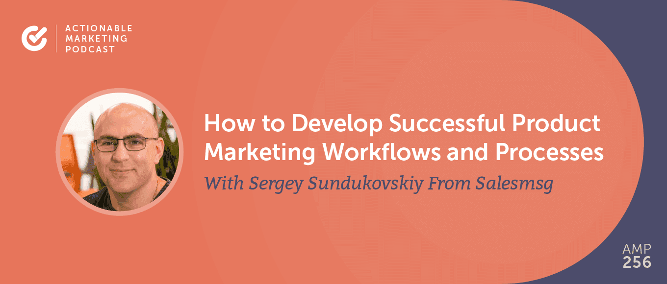 Cover Image for How to Develop Successful Product Marketing Workflows and Processes With Sergey Sundukovskiy From Salesmsg [AMP 256]