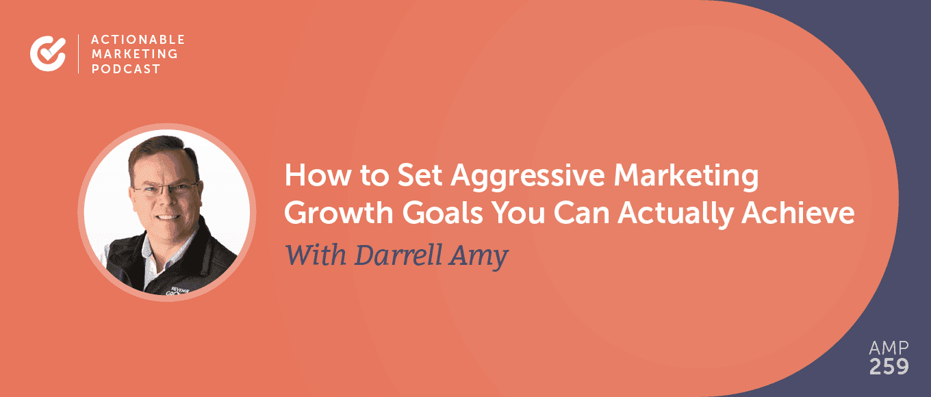 Cover Image for How to Set Aggressive Marketing Growth Goals You Can Actually Achieve with Darrell Amy [AMP 259]
