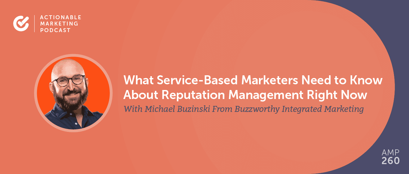 Cover Image for What Service-Based Marketers Need to Know About Reputation Management Right Now With Michael Buzinski From Buzzworthy Integrated Marketing [AMP 260]