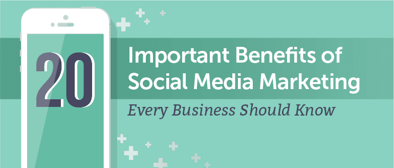 20 Important Benefits of Social Media Marketing Every Business Should Know