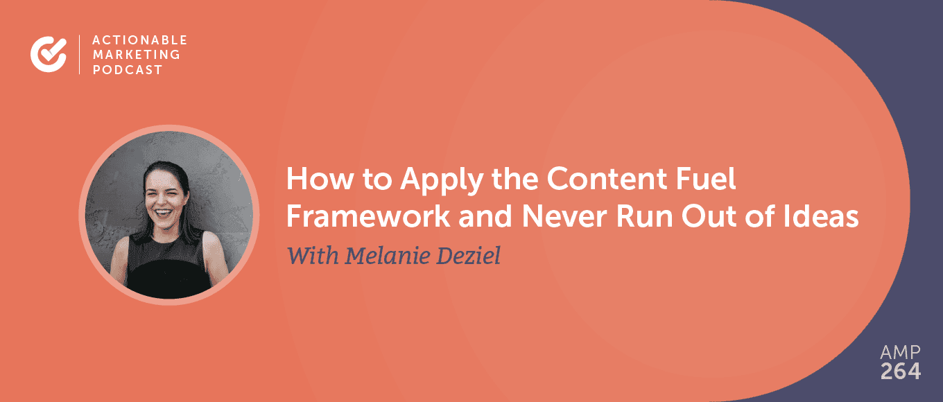 Cover Image for How to Apply the Content Fuel Framework and Never Run Out of Ideas With Melanie Deziel [AMP 264]