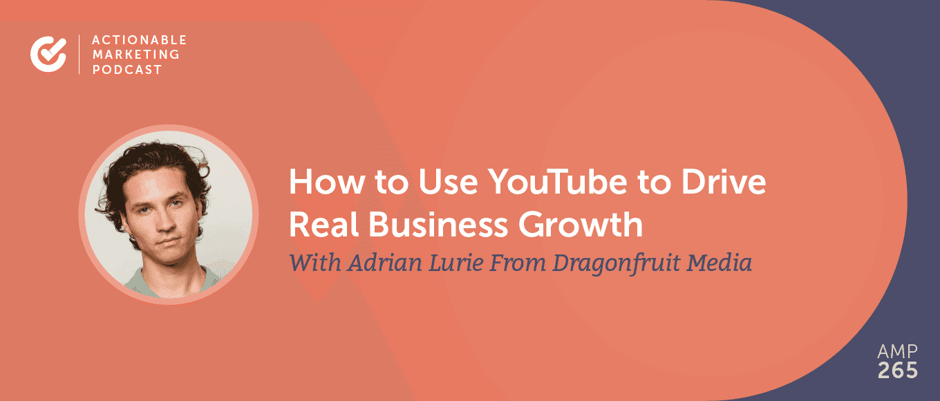 Cover Image for How to Use YouTube to Drive Real Business Growth with Adrian Lurie From Dragonfruit Media [AMP 265]