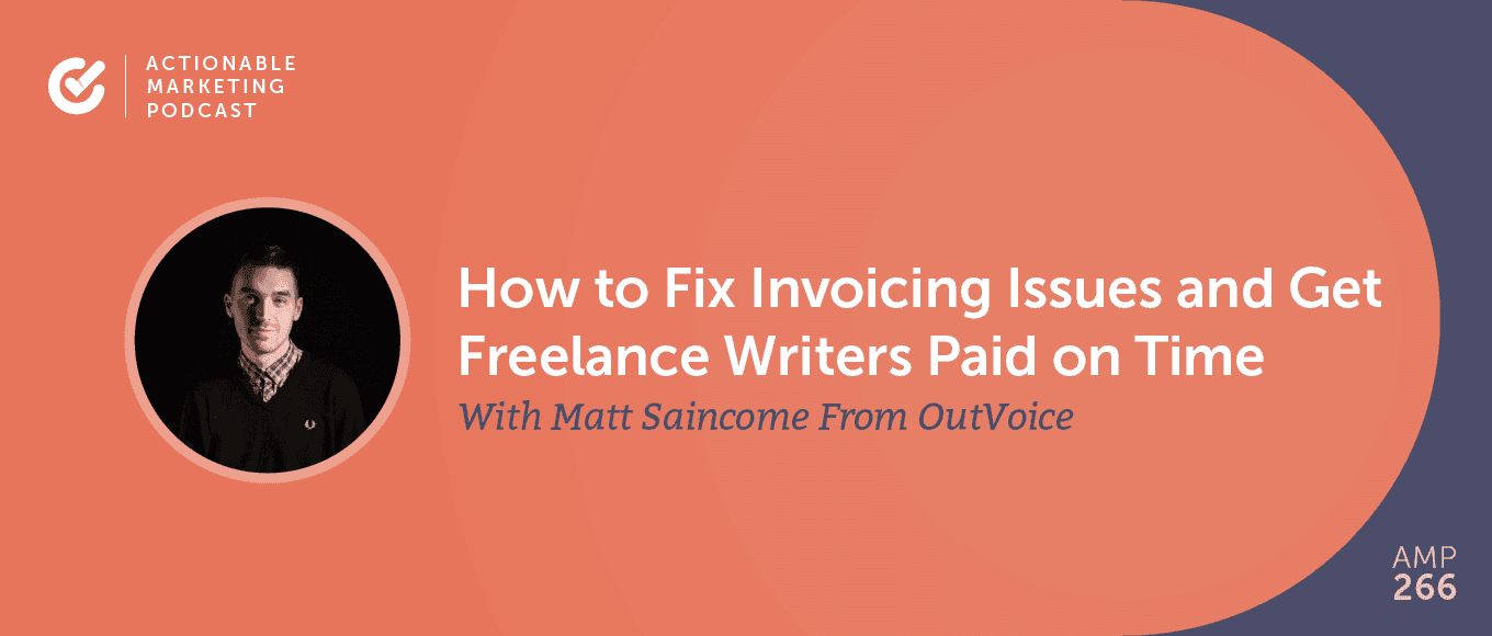 Cover Image for How to Fix Invoicing Issues and Get Freelance Writers Paid on Time With Matt Saincome From OutVoice [AMP 266]