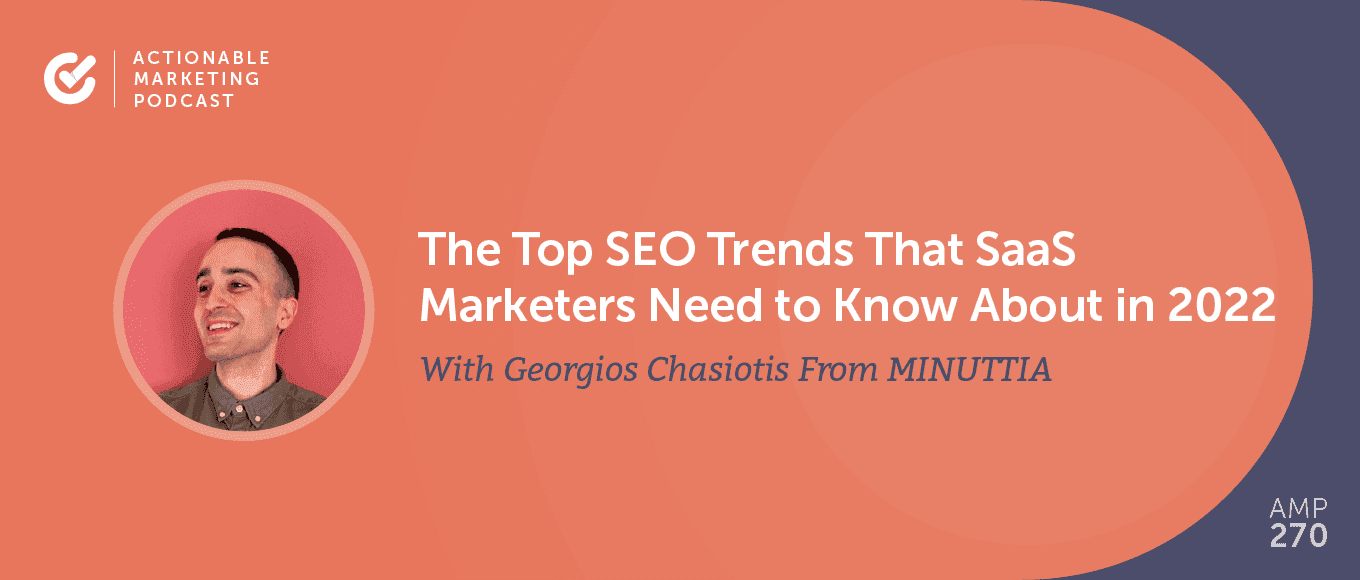 Cover Image for The Top SEO Trends That SaaS Marketers Need to Know About in 2022 With Georgios Chasiotis From MINUTTIA [AMP 270]