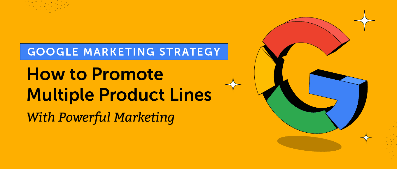 Cover Image for Google Marketing Strategy: How to Promote Multiple Product Lines with Powerful Marketing