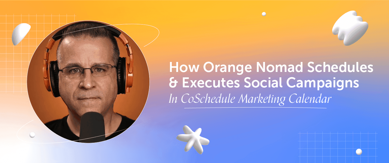 Cover Image for How Orange Nomad Schedules & Executes Social Campaigns In CoSchedule Marketing Calendar