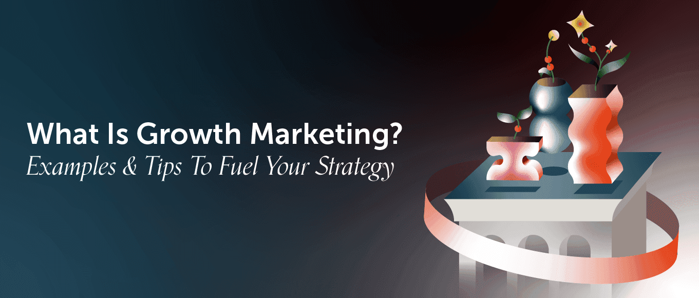 Cover Image for What Is Growth Marketing? Examples & Tips To Fuel Your Strategy