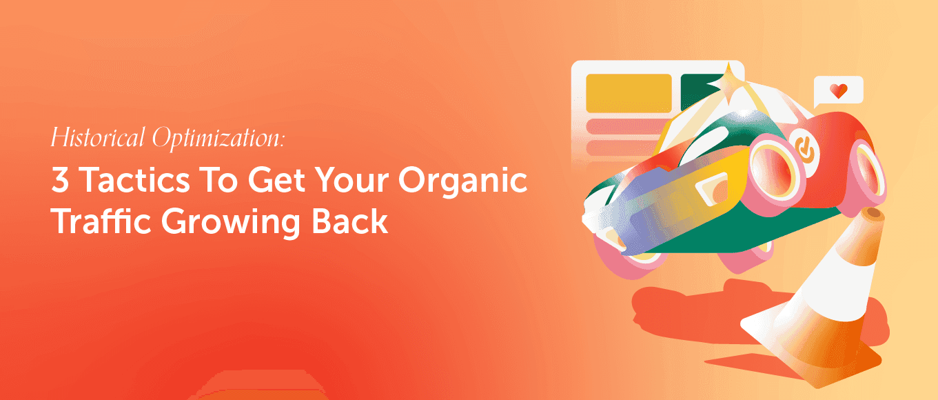 Cover Image for Historical Optimization: 3 Tactics To Get Your Organic Traffic Growing Back