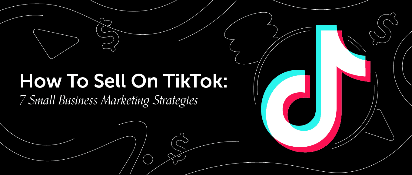 Cover Image for How To Sell On TikTok: 7 Small Business Marketing Strategies