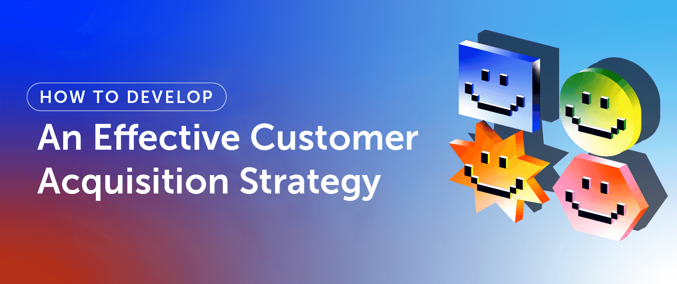 Cover Image for How To Develop An Effective Customer Acquisition Strategy