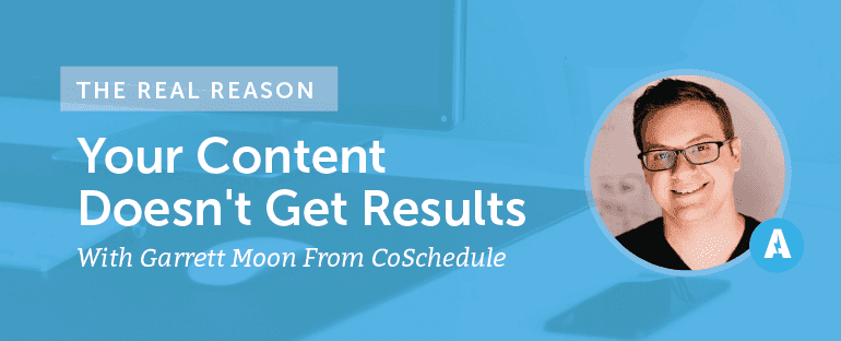 Cover Image for The Real Reason Your Content Doesn’t Get Results With Garrett Moon From CoSchedule [AMP078]