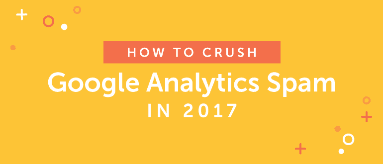 Cover Image for How to Crush Google Analytics Spam in 2017