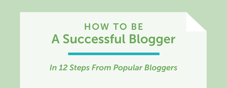 Cover Image for How To Be A Successful Blogger In 12 Steps From Popular Bloggers