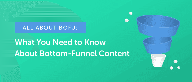 Cover Image for All About BOFU: What You Need to Know About Bottom-Funnel Content