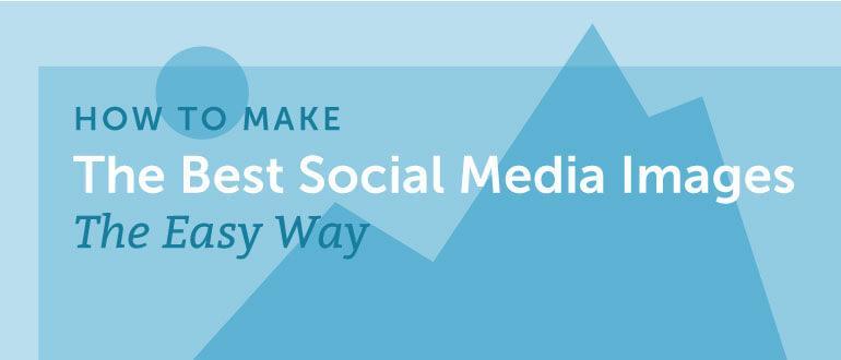 Cover Image for How To Make The Best Social Media Images The Easy Way (+128 Free Images)