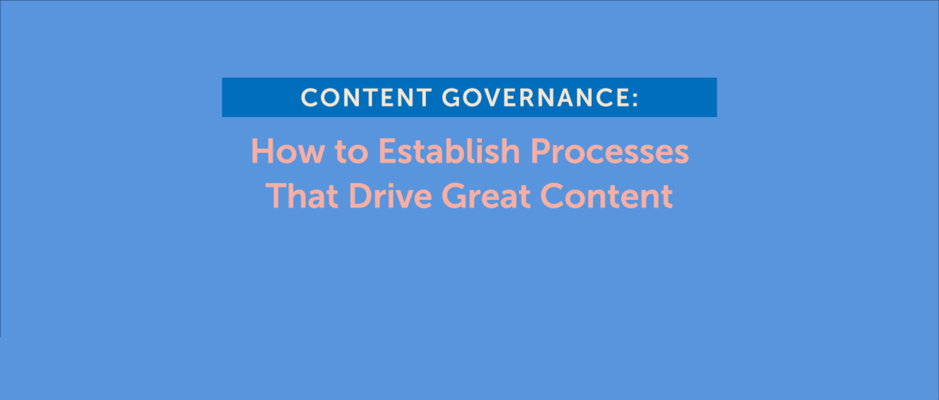 Cover Image for Content Governance: How to Establish Processes That Drive Great Content