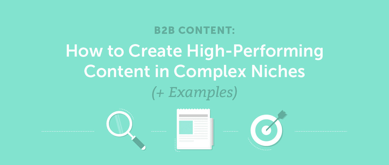 Cover Image for B2B Content: How to Create High-Performing Content in Complex Niches (+ Examples)