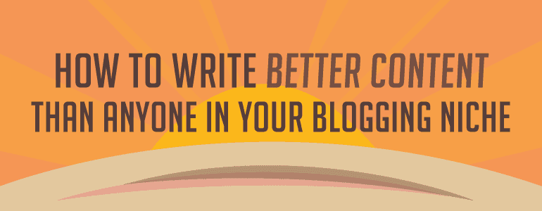 Cover Image for How To Write Better Content In A Competitive Blog Niche