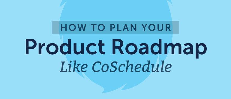 Cover Image for How To Plan Your Product Roadmap Like CoSchedule (+ Free Template)