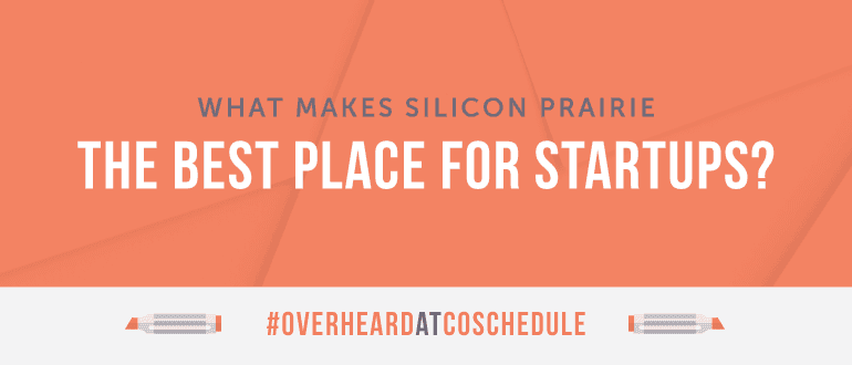 Cover Image for What Makes Silicon Prairie The Best Place For Startups? | #OverheardAtCoSchedule