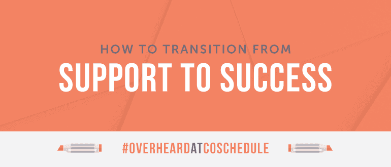 Cover Image for How To Transition From Support To Success | #OverheardAtCoSchedule