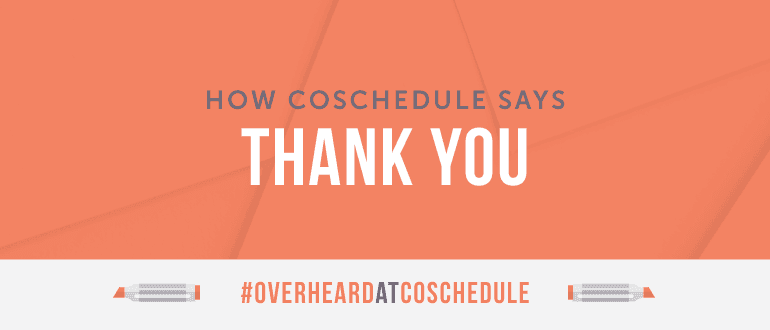 Cover Image for How CoSchedule Says Thank You | #OverheardatCoSchedule