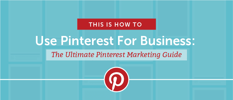 Cover Image for How to Use Pinterest For Business: The Ultimate Pinterest Marketing Guide