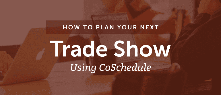 Cover Image for How To Plan Your Next Trade Show Using CoSchedule