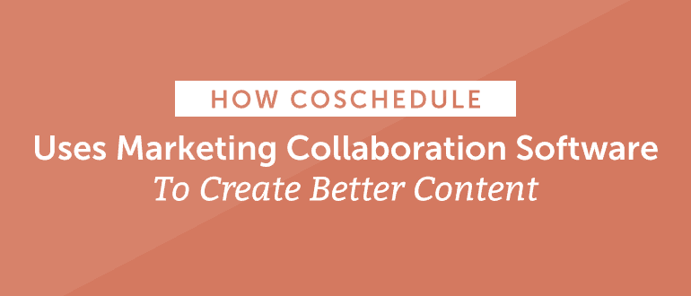 Cover Image for How CoSchedule Creates Better Content With Marketing Collaboration Software