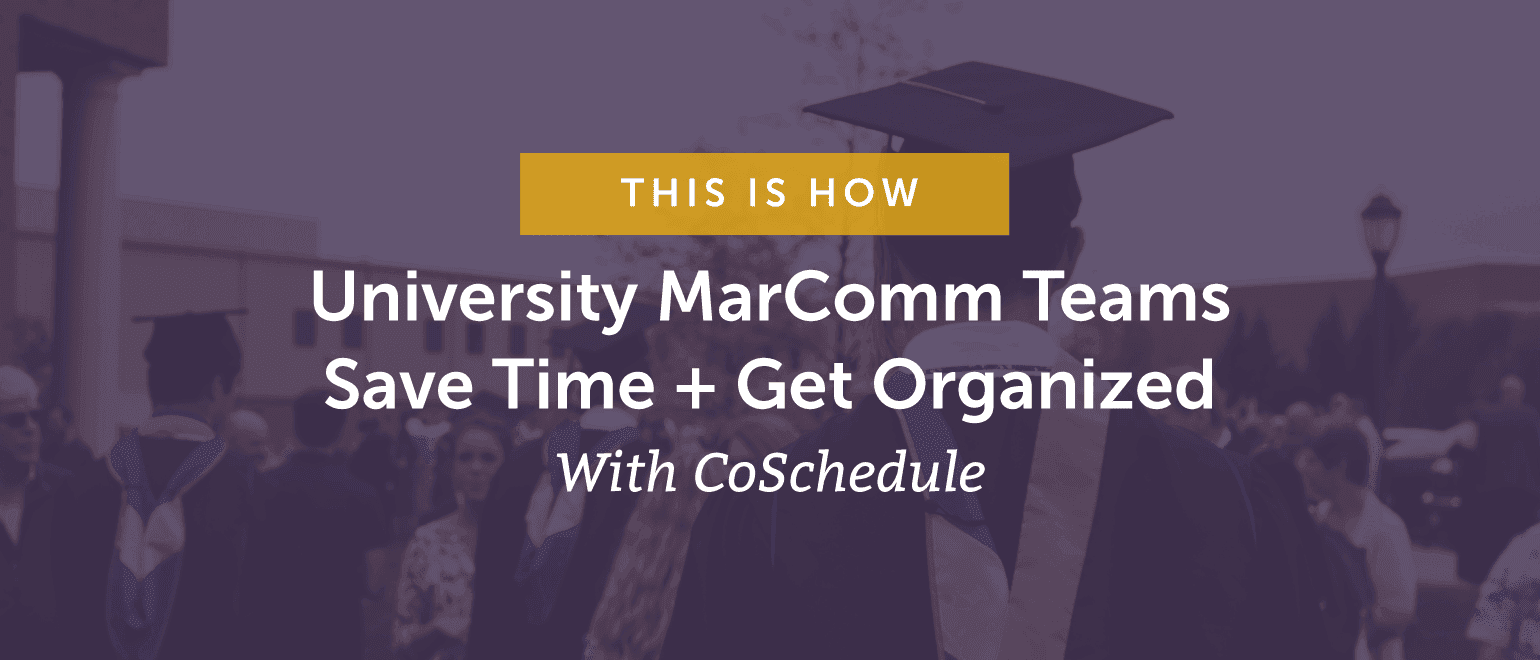 Cover Image for This Is How University MarComm Teams Save Time + Get Organized With CoSchedule