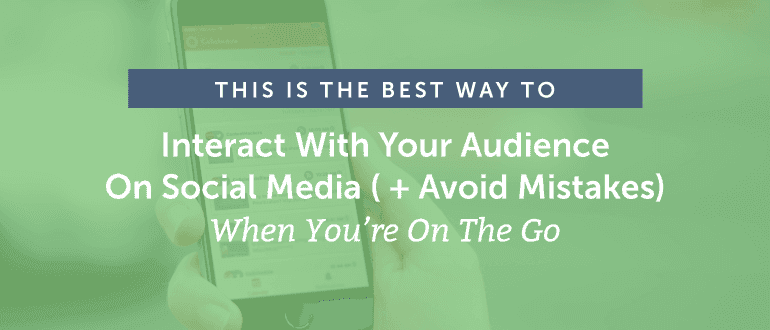Cover Image for This Is The Best Way To Interact With Your Audience On Social Media ( + Avoid Mistakes) When You’re On The Go