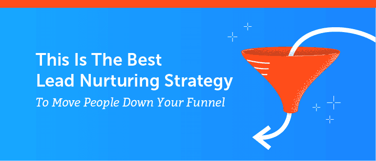 Cover Image for This is the Best Lead Nurturing Strategy to Move People Down Your Funnel