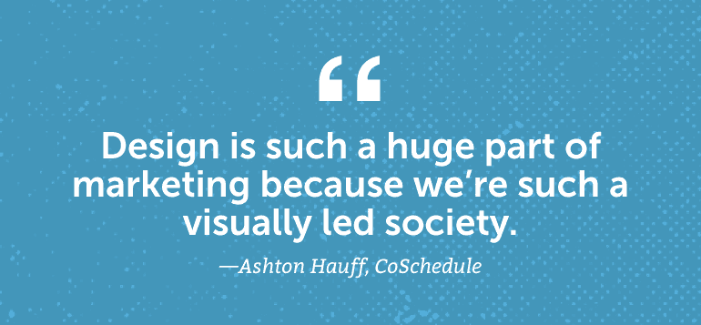 Design is such a huge part of marketing because we're such a visually led society.