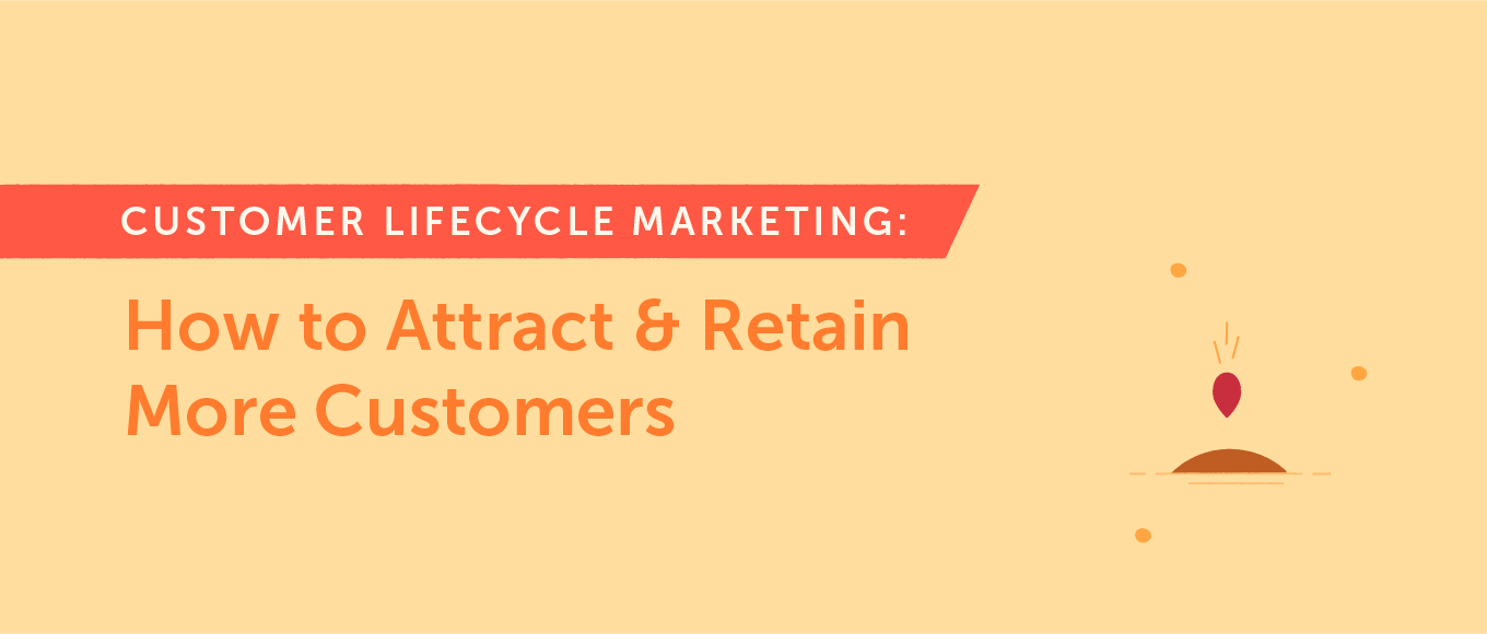 Cover Image for Customer Lifecycle Marketing: How to Attract and Retain More Customers